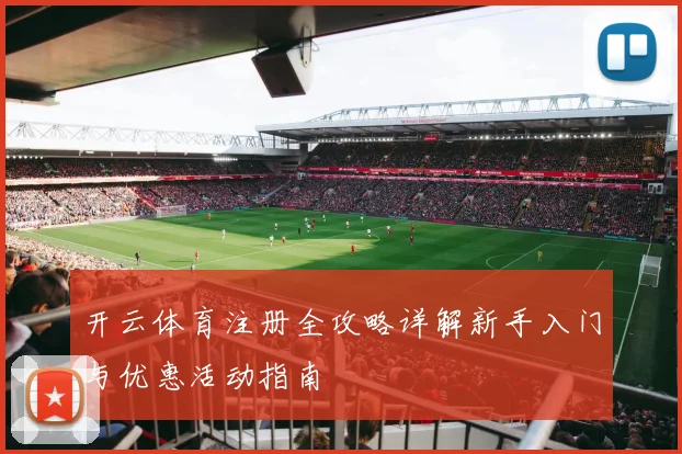 开云体育注册全攻略详解新手入门与优惠活动指南